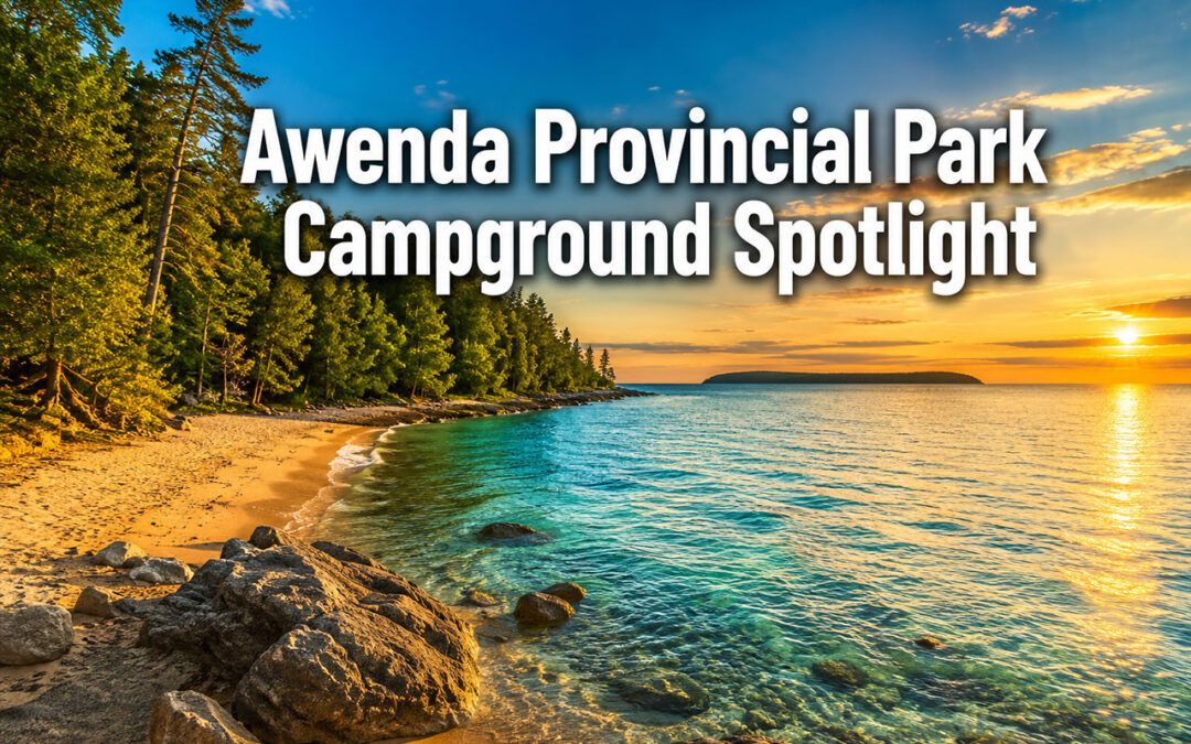 Awenda Provincial Park Campground Spotlight: Your Complete Guide to Georgian Bay’s Hidden Gem